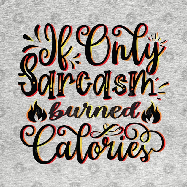 If Only Sarcasm Burned Calories - Funny Sayings by Fun Personalitee
